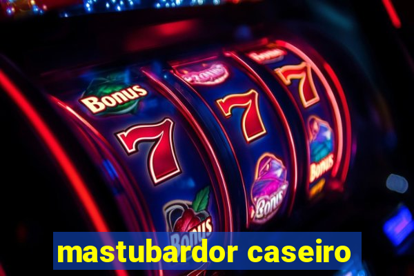 mastubardor caseiro