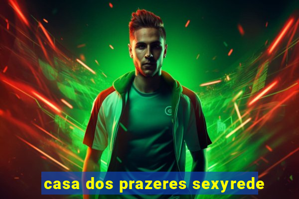 casa dos prazeres sexyrede