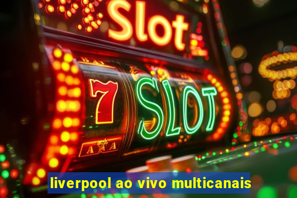 liverpool ao vivo multicanais