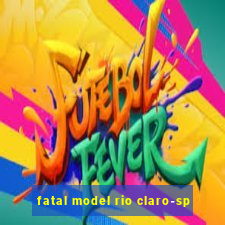 fatal model rio claro-sp