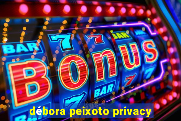 débora peixoto privacy