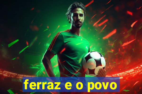ferraz e o povo