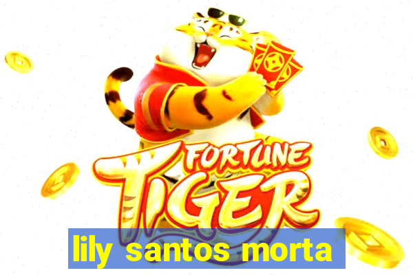 lily santos morta