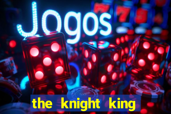 the knight king who returned with gods