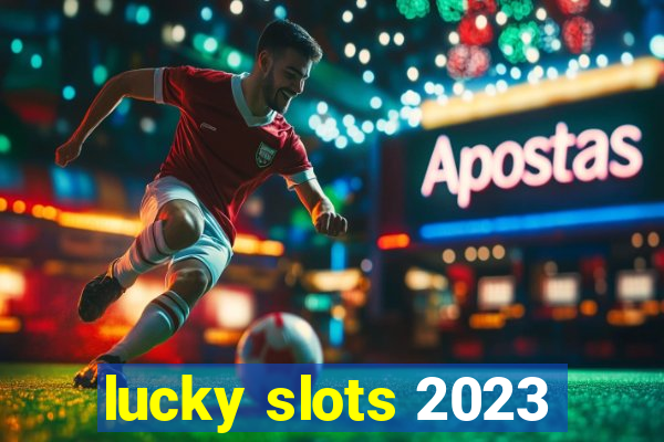 lucky slots 2023