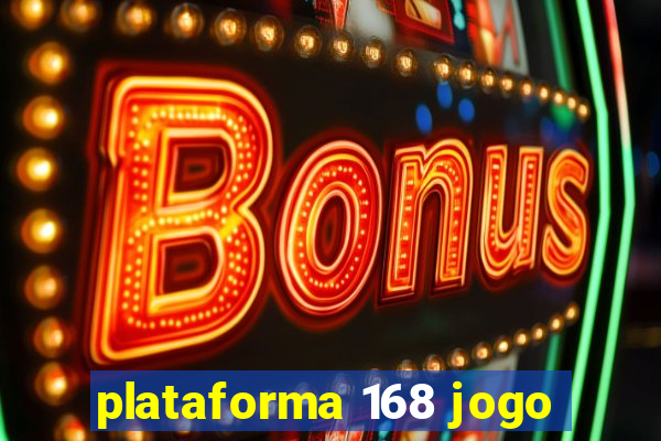 plataforma 168 jogo