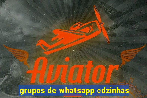 grupos de whatsapp cdzinhas