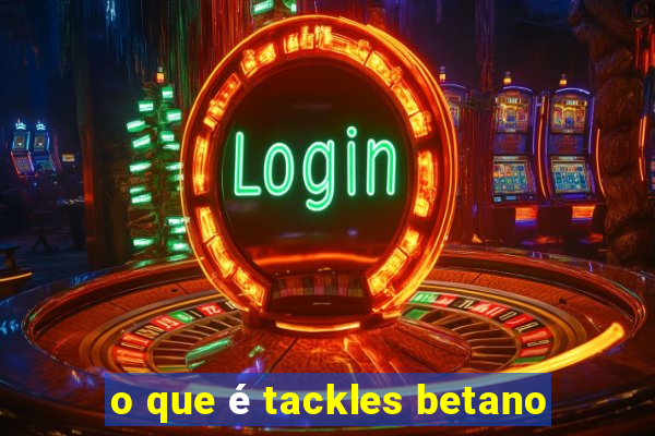 o que é tackles betano