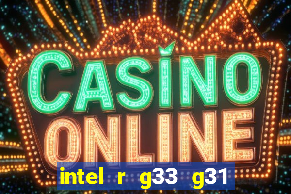 intel r g33 g31 express chipset family roda quais jogos