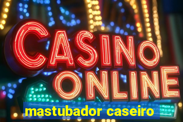 mastubador caseiro