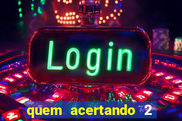 quem acertando 2 numeros mega sena ganha