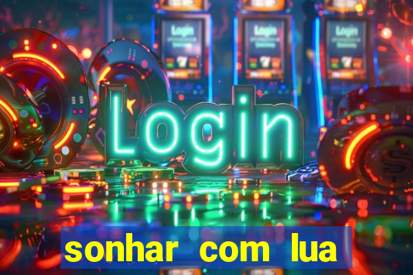 sonhar com lua jogo do bicho