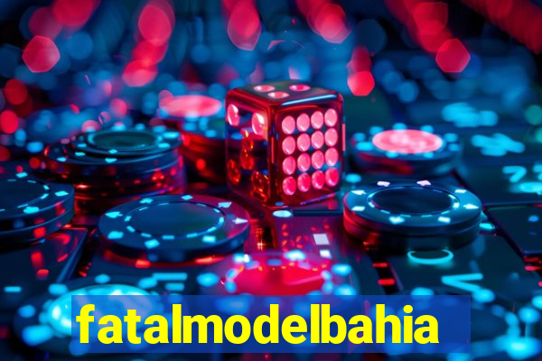 fatalmodelbahia