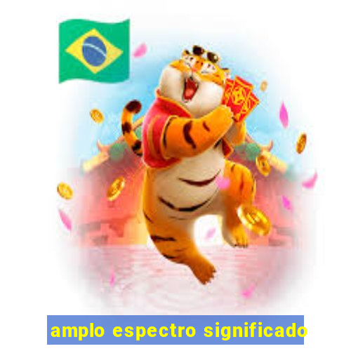 amplo espectro significado