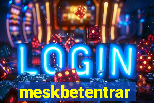 meskbetentrar