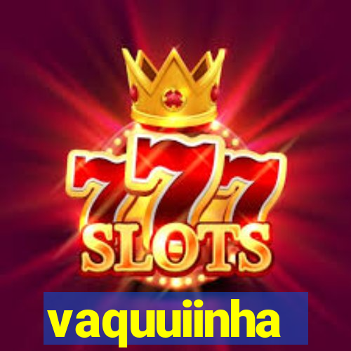 vaquuiinha