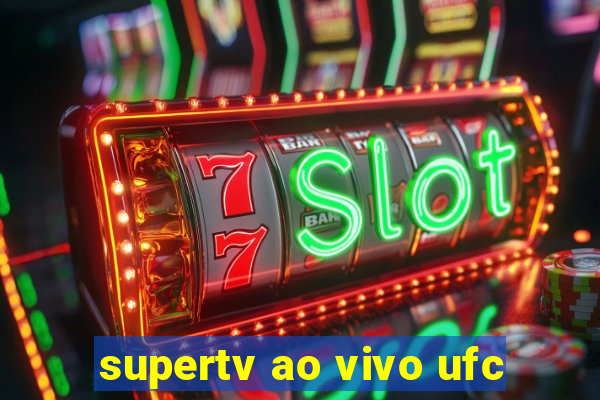 supertv ao vivo ufc
