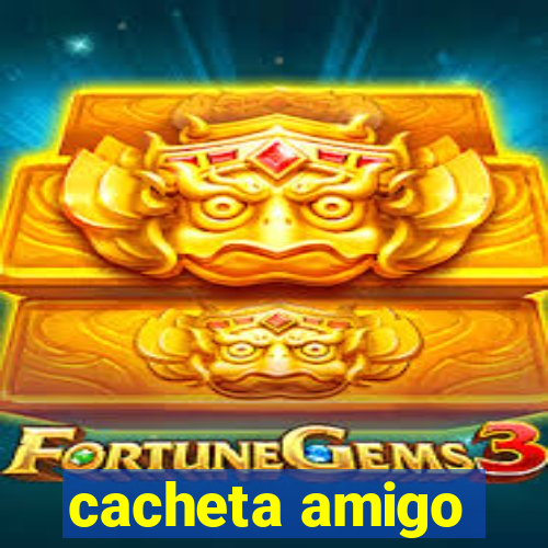 cacheta amigo
