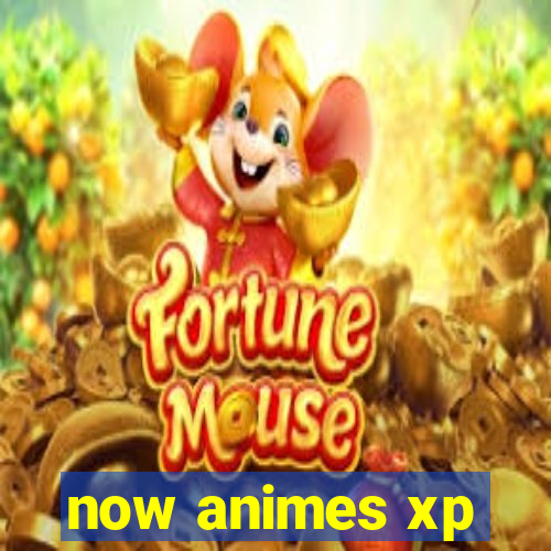 now animes xp