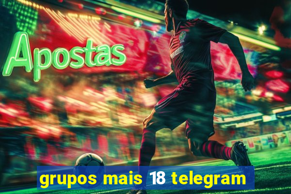 grupos mais 18 telegram