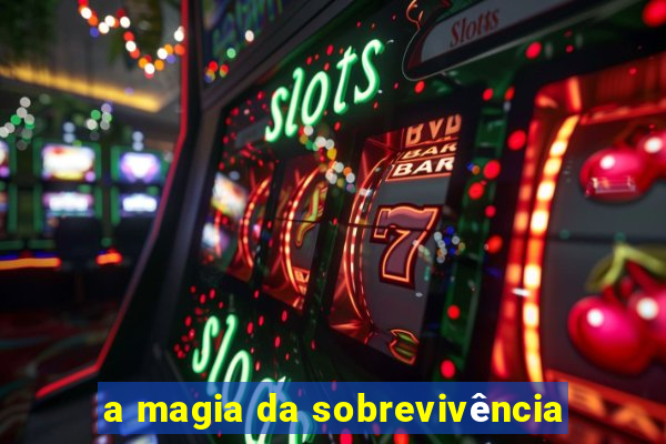 a magia da sobrevivência