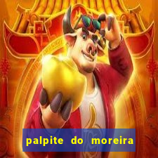 palpite do moreira de hoje