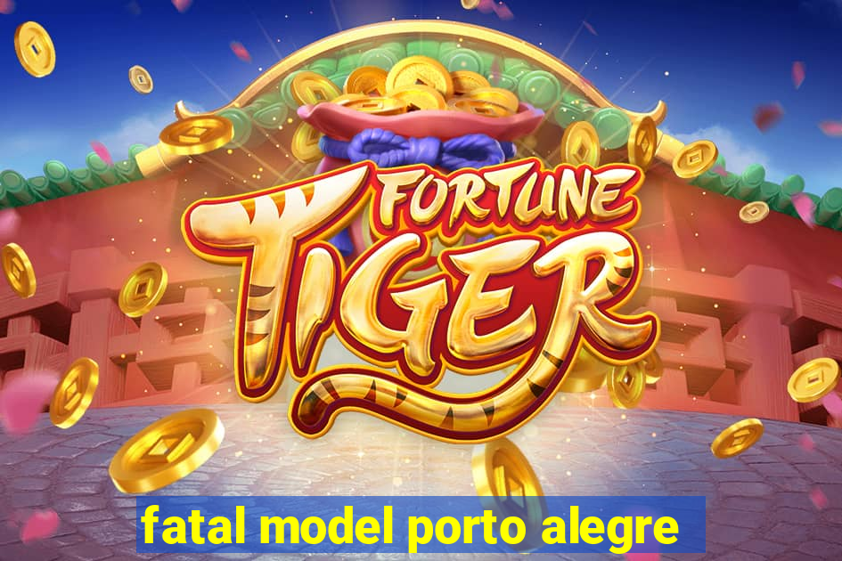fatal model porto alegre