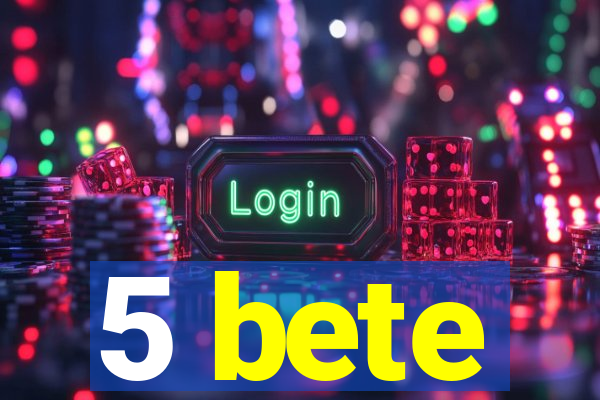 5 bete