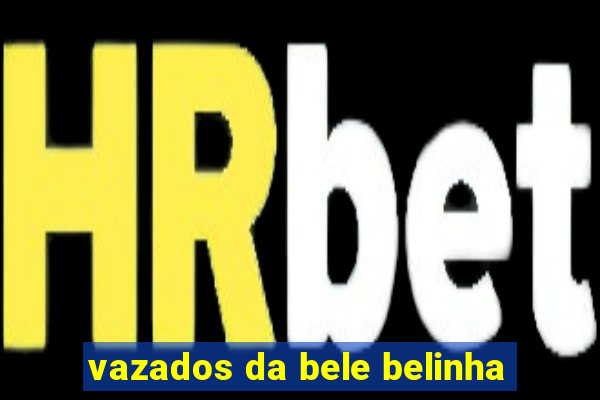 vazados da bele belinha