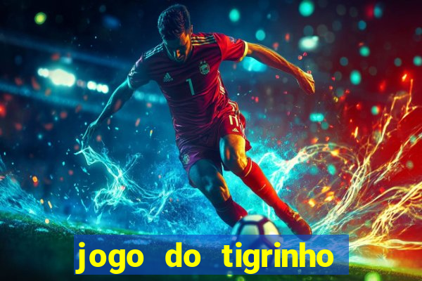jogo do tigrinho ganha dinheiro de verdade