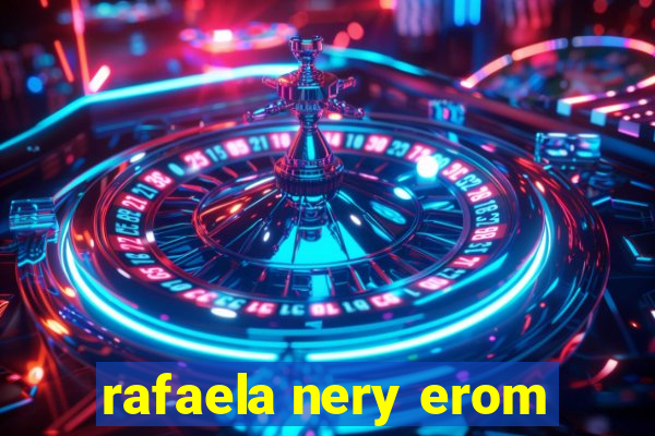 rafaela nery erom