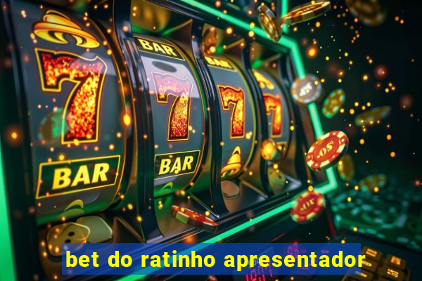 bet do ratinho apresentador
