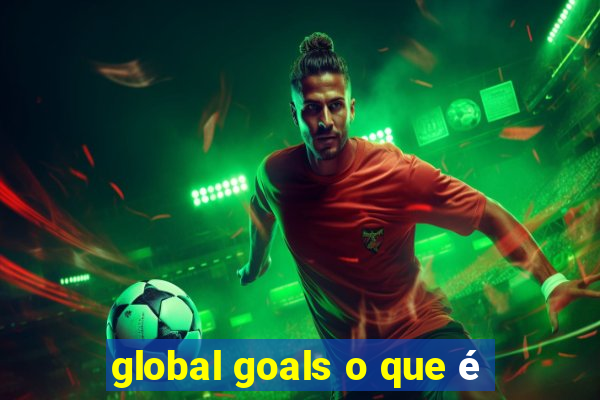 global goals o que é