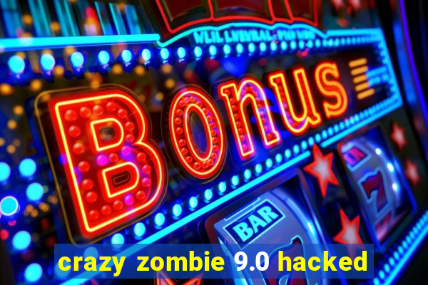 crazy zombie 9.0 hacked