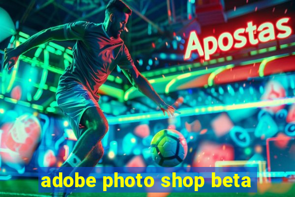adobe photo shop beta