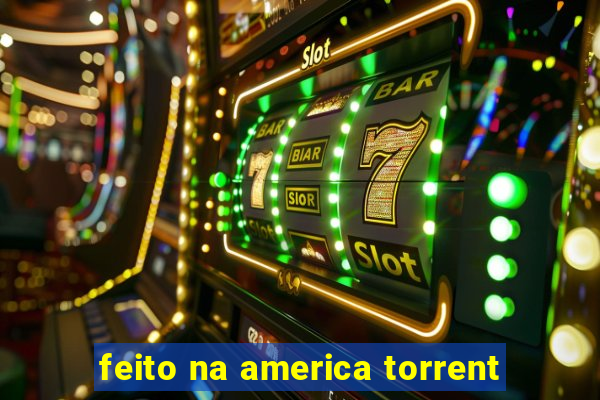 feito na america torrent