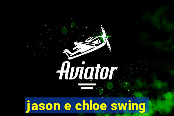 jason e chloe swing