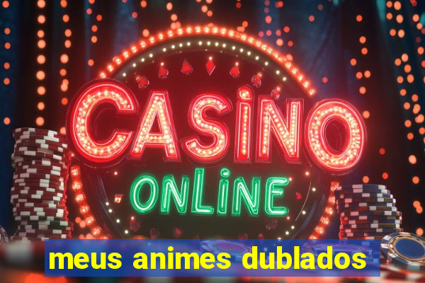 meus animes dublados