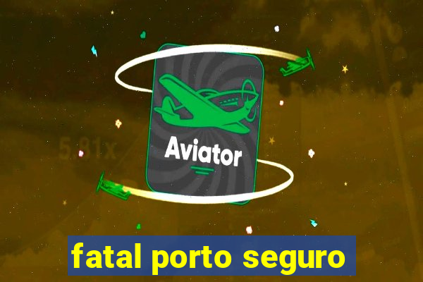 fatal porto seguro