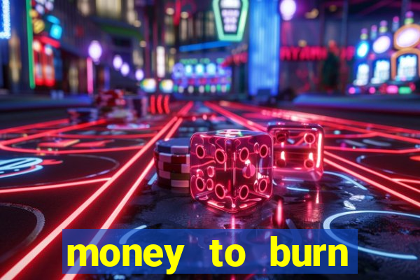money to burn system pt br