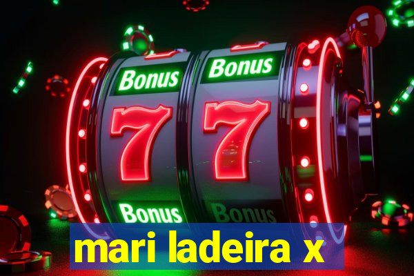 mari ladeira x