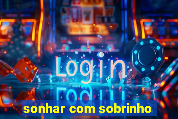 sonhar com sobrinho