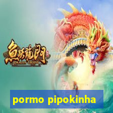 pormo pipokinha