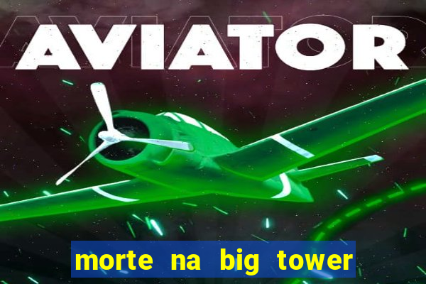 morte na big tower beto carrero