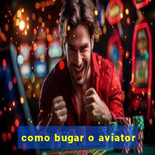 como bugar o aviator
