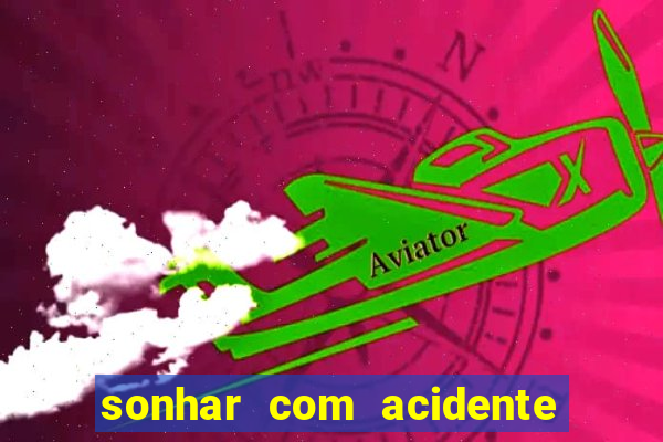 sonhar com acidente jogo do bicho