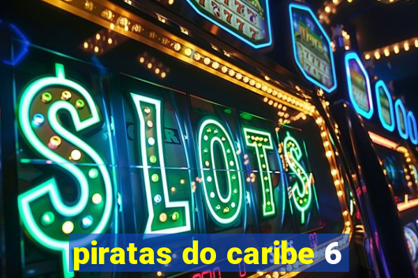 piratas do caribe 6
