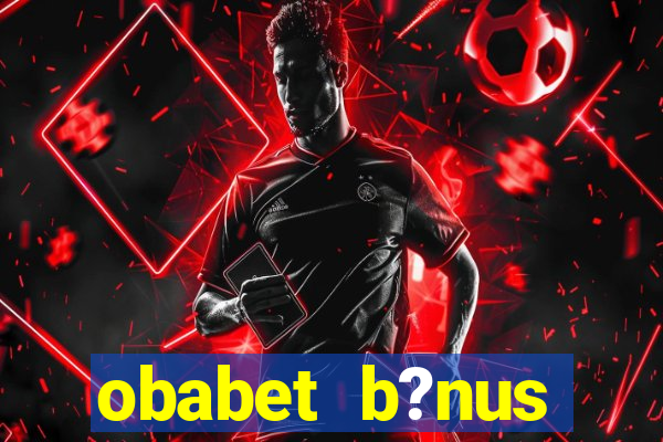 obabet b?nus fortune tiger