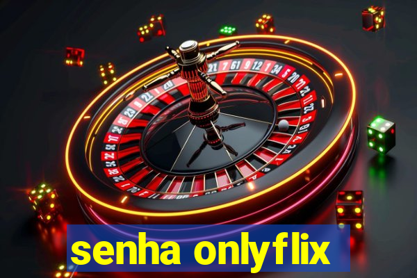senha onlyflix