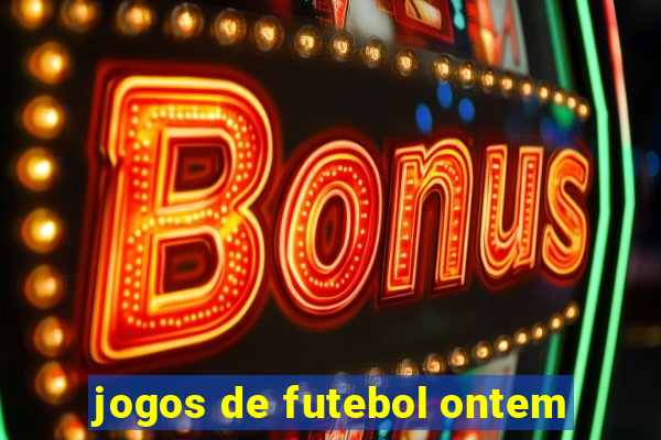 jogos de futebol ontem